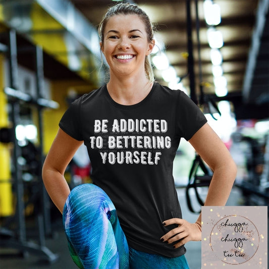 Be addicted to bettering yourself